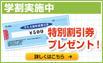 学割実施中 - 特別割引券プレゼント！詳しくはこちら