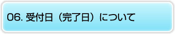 06.受付日（完了日）について